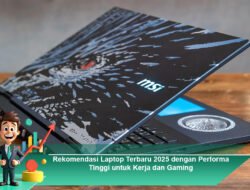 Rekomendasi Laptop Terbaru 2025 dengan Performa Tinggi untuk Kerja dan Gaming