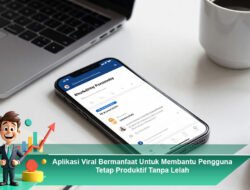 Aplikasi Viral Bermanfaat Untuk Membantu Pengguna Tetap Produktif Tanpa Lelah