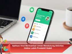 Aplikasi Viral Bermanfaat Untuk Mendukung Aktivitas Online Lebih Produktif Stabil