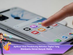 Aplikasi Viral Pendukung Aktivitas Digital Yang Membantu Hemat Banyak Waktu