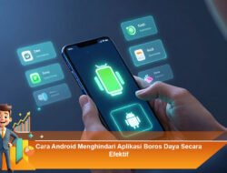 Cara Android Menghindari Aplikasi Boros Daya Secara Efektif