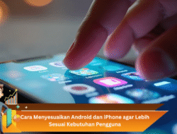Cara Menyesuaikan Android dan iPhone agar Lebih Sesuai Kebutuhan Pengguna