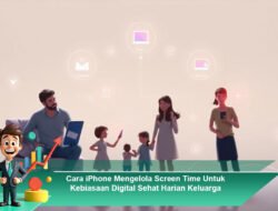 Cara iPhone Mengelola Screen Time Untuk Kebiasaan Digital Sehat Harian Keluarga