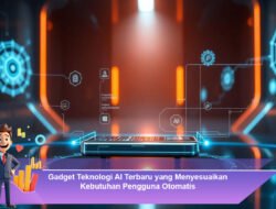 Gadget Teknologi AI Terbaru yang Menyesuaikan Kebutuhan Pengguna Otomatis