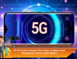HP 5G Terbaru Dengan Fitur Super Lengkap untuk Pengalaman Internet Lebih Ngebut