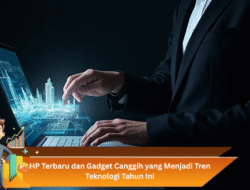 HP Terbaru dan Gadget Canggih yang Menjadi Tren Teknologi Tahun Ini