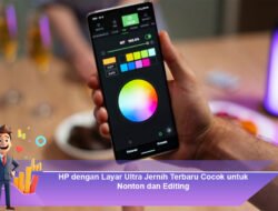 📱 Rekomendasi HP dengan Layar Ultra Jernih untuk Nonton & Editing