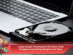 Laptop dengan Penyimpanan SSD Besar untuk Pengguna yang Sering Mengelola File Berat