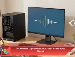 PC Nyaman Digunakan Lama Tanpa Suara Kipas Berisik