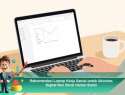 Rekomendasi Laptop Kerja Santai untuk Aktivitas Digital Non Berat Harian Stabil
