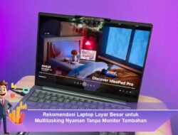 Rekomendasi Laptop Layar Besar untuk Multitasking Nyaman Tanpa Monitor Tambahan