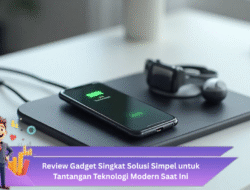 Review Gadget Singkat, Solusi Simpel untuk Tantangan Teknologi Modern Saat Ini