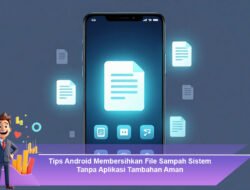 Tips Android Membersihkan File Sampah Sistem Tanpa Aplikasi Tambahan Aman