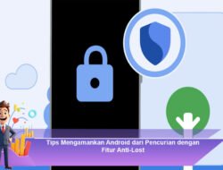 Tips Mengamankan Android dari Pencurian dengan Fitur Anti-Lost