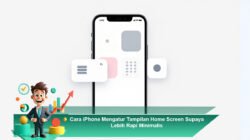 Cara iPhone Mengatur Tampilan Home Screen Supaya Lebih Rapi Minimalis