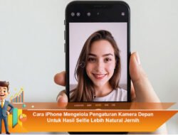 Cara iPhone Mengelola Pengaturan Kamera Depan Untuk Hasil Selfie Lebih Natural Jernih