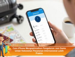 Cara iPhone Mengoptimalkan Pengaturan Jam Dunia Untuk Kebutuhan Perjalanan Internasional Lebih Praktis