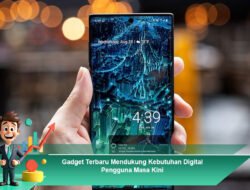 Gadget Terbaru Mendukung Kebutuhan Digital Pengguna Masa Kini