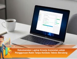 Rekomendasi Laptop Kinerja Konsisten untuk Penggunaan Rutin Tanpa Kendala Teknis Berulang