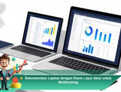 Rekomendasi Laptop dengan Rasio Layar Ideal untuk Multitasking