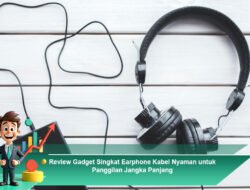Review Gadget Singkat Earphone Kabel Nyaman untuk Panggilan Jangka Panjang