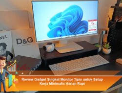 Review Gadget Singkat Monitor Tipis untuk Setup Kerja Minimalis Harian Rapi