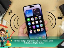 Review Gadget Singkat Smartphone Praktis untuk Kebutuhan Digital Harian