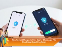 Tips Android Mengelola Fitur Nearby Share Agar File Bisa Dibagi Cepat Dan Aman