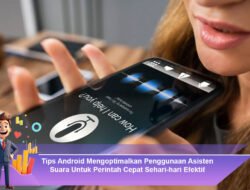 Tips Android Mengoptimalkan Penggunaan Asisten Suara Untuk Perintah Cepat Sehari-hari Efektif